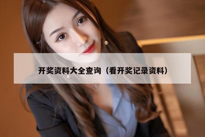 开奖资料大全查询（看开奖记录资料）